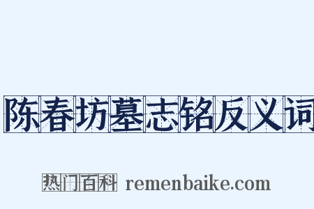 陈春坊墓志铭反义词是什么意思的图片